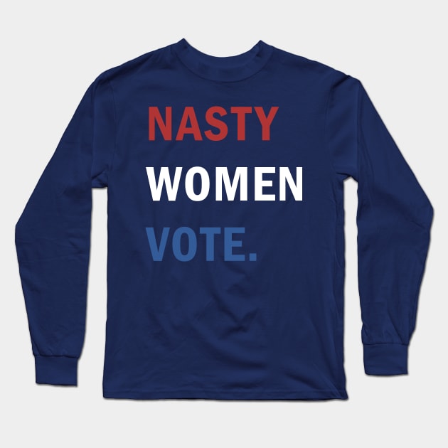 Nasty Women Vote Long Sleeve T-Shirt by valentinahramov